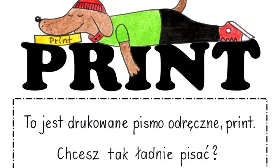 Piesek w czapce i zielonej koszulce leży na wielkim napisie PRINT. Pod spodem tekst: "To jest drukowane pismo odręczne, print. Chcesz tak ładnie pisać?".